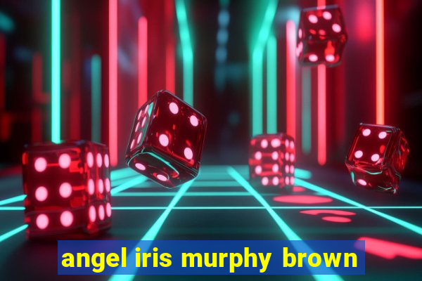 angel iris murphy brown